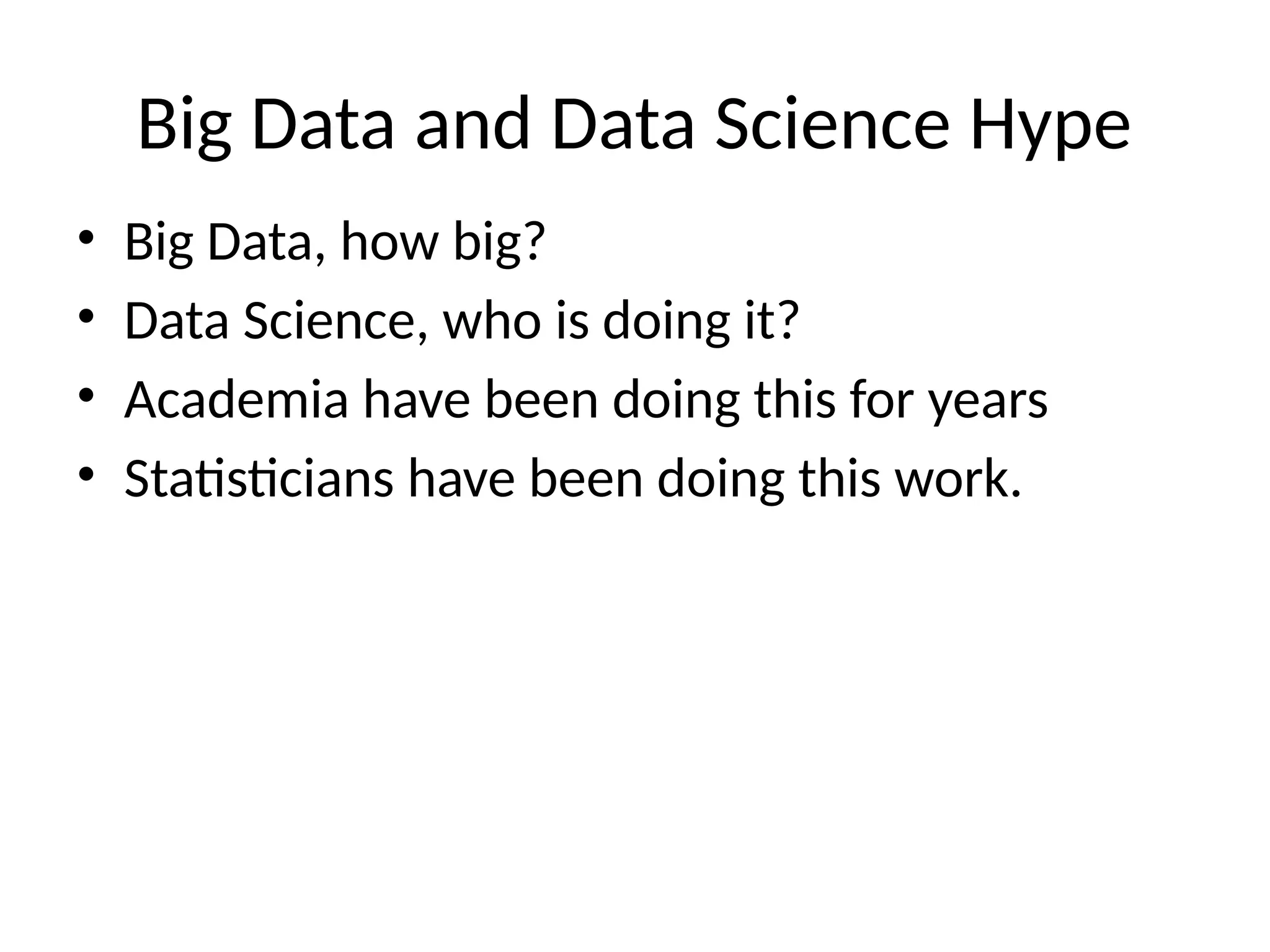 Big Data and Data Science Hype
• Big Data, how big?
• Data Science, who is doing it?
• Academia have been doing this for years
• Statisticians have been doing this work.
 