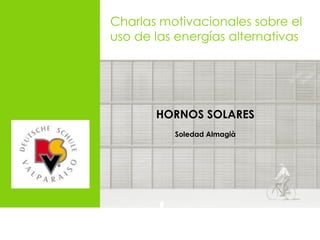 Charlas motivacionales sobre el uso de las energías alternativas HORNOS SOLARES Soledad Almagià 