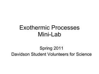 Exothermic Processes Mini-Lab Spring 2011 Davidson Student Volunteers for Science 