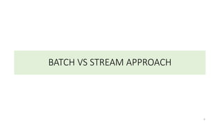 BATCH VS STREAM APPROACH
4
 