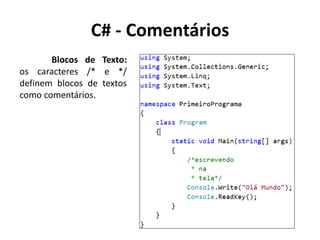 C# - Comentários
Blocos de Texto:
os caracteres /* e */
definem blocos de textos
como comentários.
 