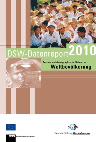 DSW-Datenreport                                      2010
                                Soziale und demographische Daten zur

                                      Weltbevölkerung




  Population Reference Bureau
 