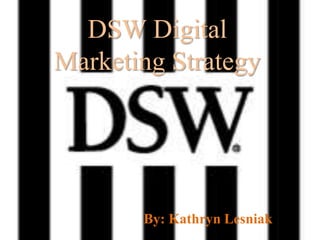 DSW Digital
Marketing Strategy




       By: Kathryn Lesniak
 