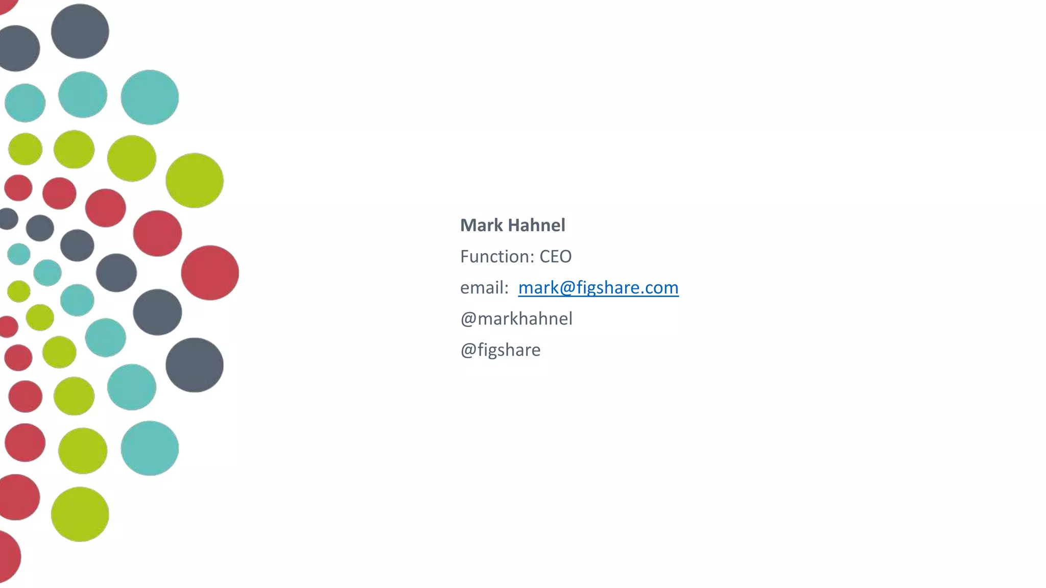 Mark Hahnel
Function: CEO
email: mark@figshare.com
@markhahnel
@figshare
 