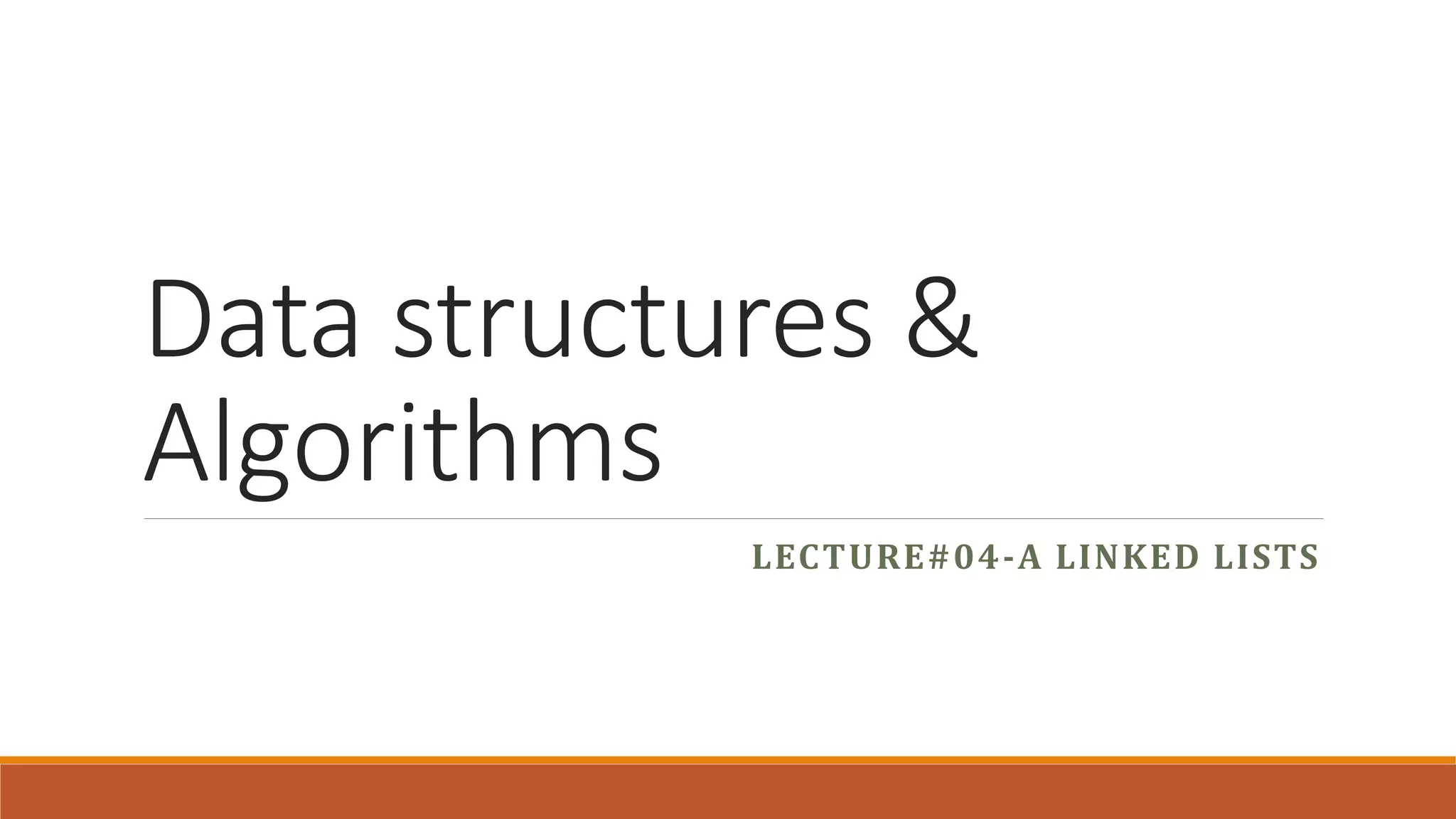 Data structures &
Algorithms
LECTURE#04-A LINKED LISTS
 