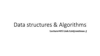 Data structures & Algorithms
Lecture#05 Link List(continue..)
 