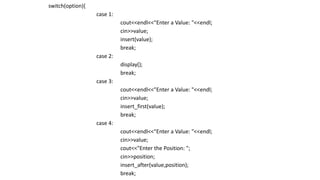 switch(option){
case 1:
cout<<endl<<"Enter a Value: "<<endl;
cin>>value;
insert(value);
break;
case 2:
display();
break;
c...