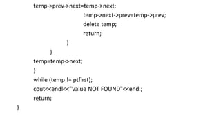 temp->prev->next=temp->next;
temp->next->prev=temp->prev;
delete temp;
return;
}
}
temp=temp->next;
}
while (temp != ptfir...