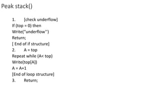 Peak stack()
1. [check underflow]
If (top = 0) then
Write(“underflow’’)
Return;
[ End of if structure]
2. A = top
Repeat w...