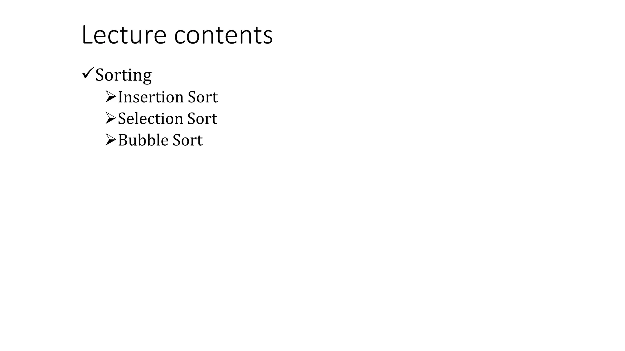 Lecture contents
Sorting
Insertion Sort
Selection Sort
Bubble Sort
 