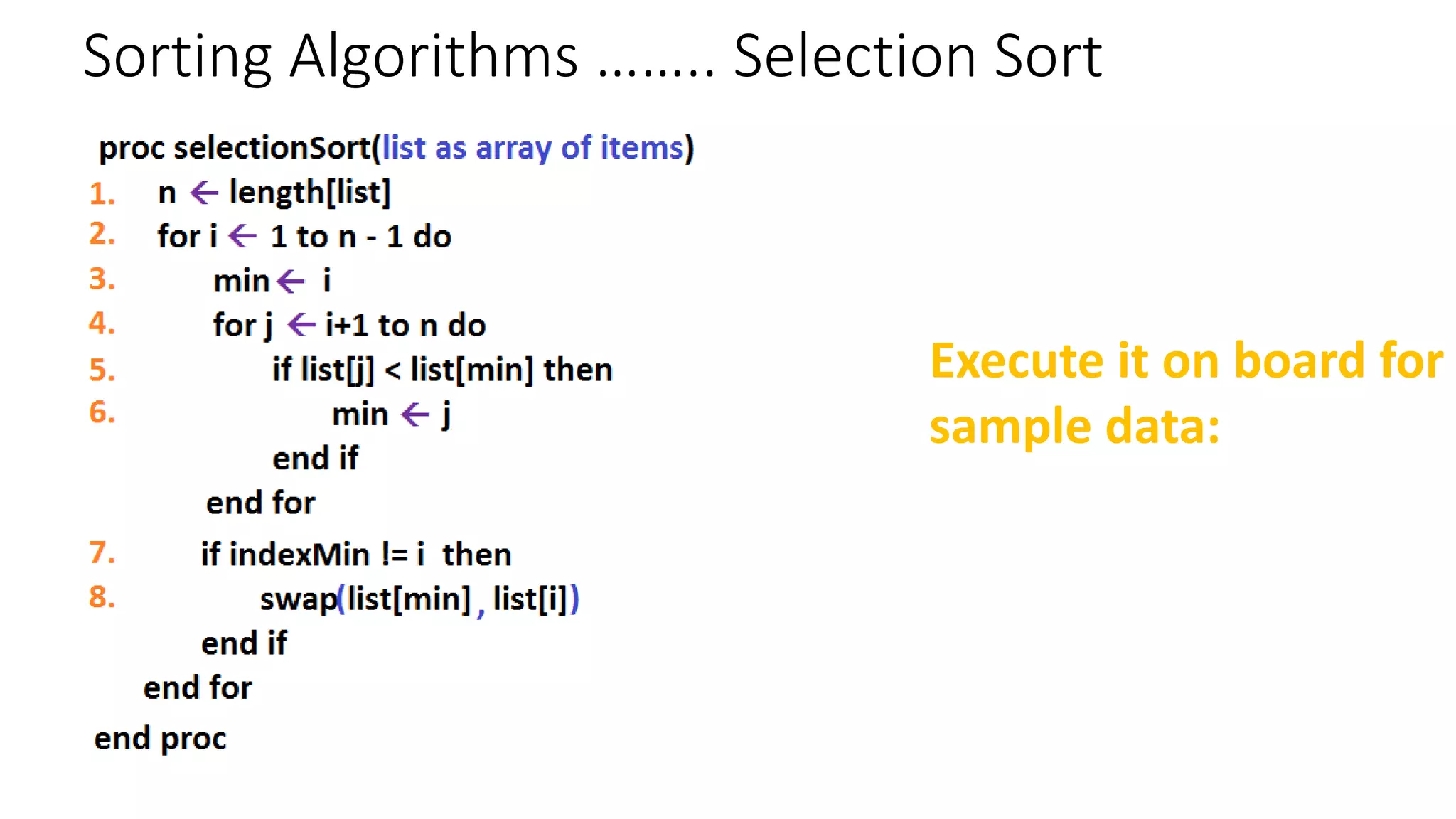 Sorting Algorithms …….. Selection Sort
Execute it on board for
sample data:
 
