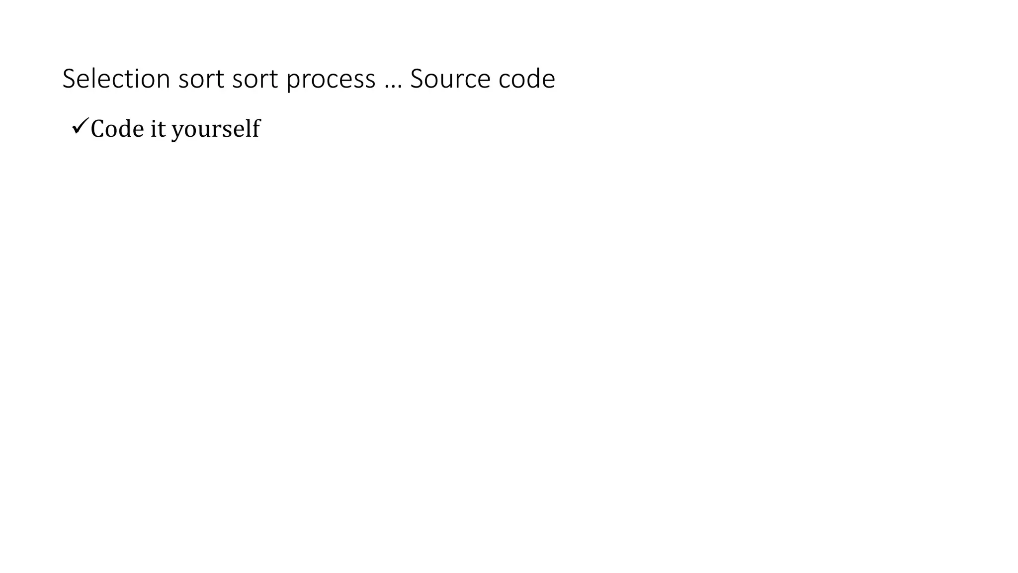 Selection sort sort process … Source code
Code it yourself
 