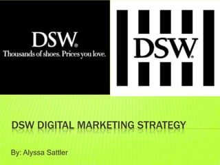 DSW DIGITAL MARKETING STRATEGY

By: Alyssa Sattler
 