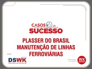 PLASSER DO BRASIL
MANUTENÇÃO DE LINHAS
FERROVIÁRIASCanal WK:
 