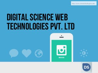 DIGITAL SCIENCE WEB
TECHNOLOGIES PVT. LTD
http://www.dswtechnologies.com
 