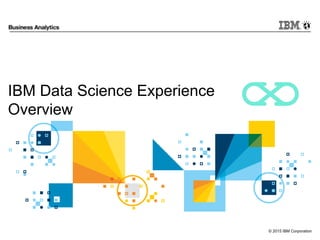 © 2015 IBM Corporation
IBM Data Science Experience
Overview
 