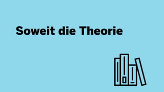 Soweit die Theorie
 