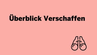 Überblick Verschaffen
 