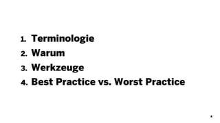 1. Terminologie
2. Warum
3. Werkzeuge
4. Best Practice vs. Worst Practice
4
 