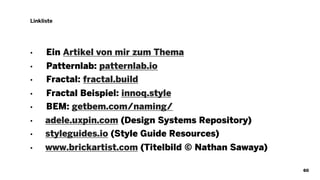 Linkliste
• Ein Artikel von mir zum Thema
• Patternlab: patternlab.io
• Fractal: fractal.build
• Fractal Beispiel: innoq.style
• BEM: getbem.com/naming/
• adele.uxpin.com (Design Systems Repository)
• styleguides.io (Style Guide Resources)
• www.brickartist.com (Titelbild © Nathan Sawaya)
60
 