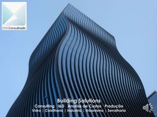 Building Solutions
Consulting I&D Analise de Custos Produção
Vidro | Caixilharia | Industria | Urbanismo | Serralharia
 
