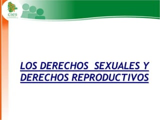 LOS DERECHOS SEXUALES Y
DERECHOS REPRODUCTIVOS


                      1
 