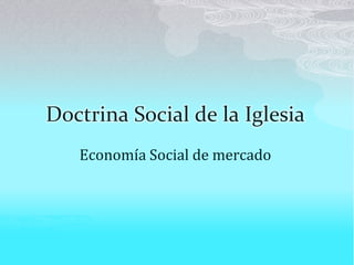 Doctrina Social de la Iglesia
Economía Social de mercado
 