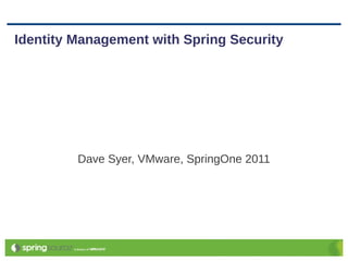 Identity Management with Spring Security




         Dave Syer, VMware, SpringOne 2011
 