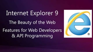 Internet Explorer 9  The Beauty ofthe Web Features for Web Developers  & API Programming 