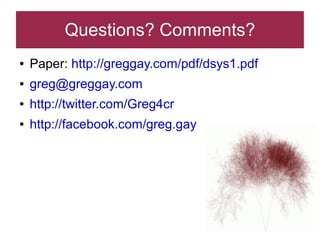 Questions? Comments?
●   Paper: http://greggay.com/pdf/dsys1.pdf
●   greg@greggay.com
●   http://twitter.com/Greg4cr
●   http://facebook.com/greg.gay




                                              21
 