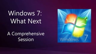Windows 7:  What Next A Comprehensive Session 