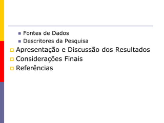  Fontes de Dados
 Descritores da Pesquisa
 Apresentação e Discussão dos Resultados
 Considerações Finais
 Referências
 