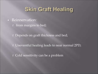  Reinnervation:
 from margins to bed;
 Depends on graft thickness and bed;
 Uneventful healing leads to near normal 2PD;
 Cold sensitivity can be a problem
 