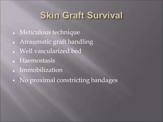 




Meticulous technique
Atraumatic graft handling
Well vascularized bed
Haemostasis
Immobilization
 No proximal constricting bandages
 