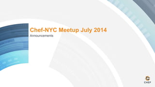 Chef-NYC Meetup July 2014
Announcements
 