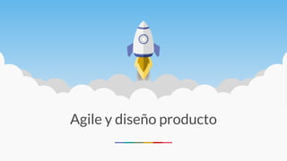 Agile y diseño producto
 