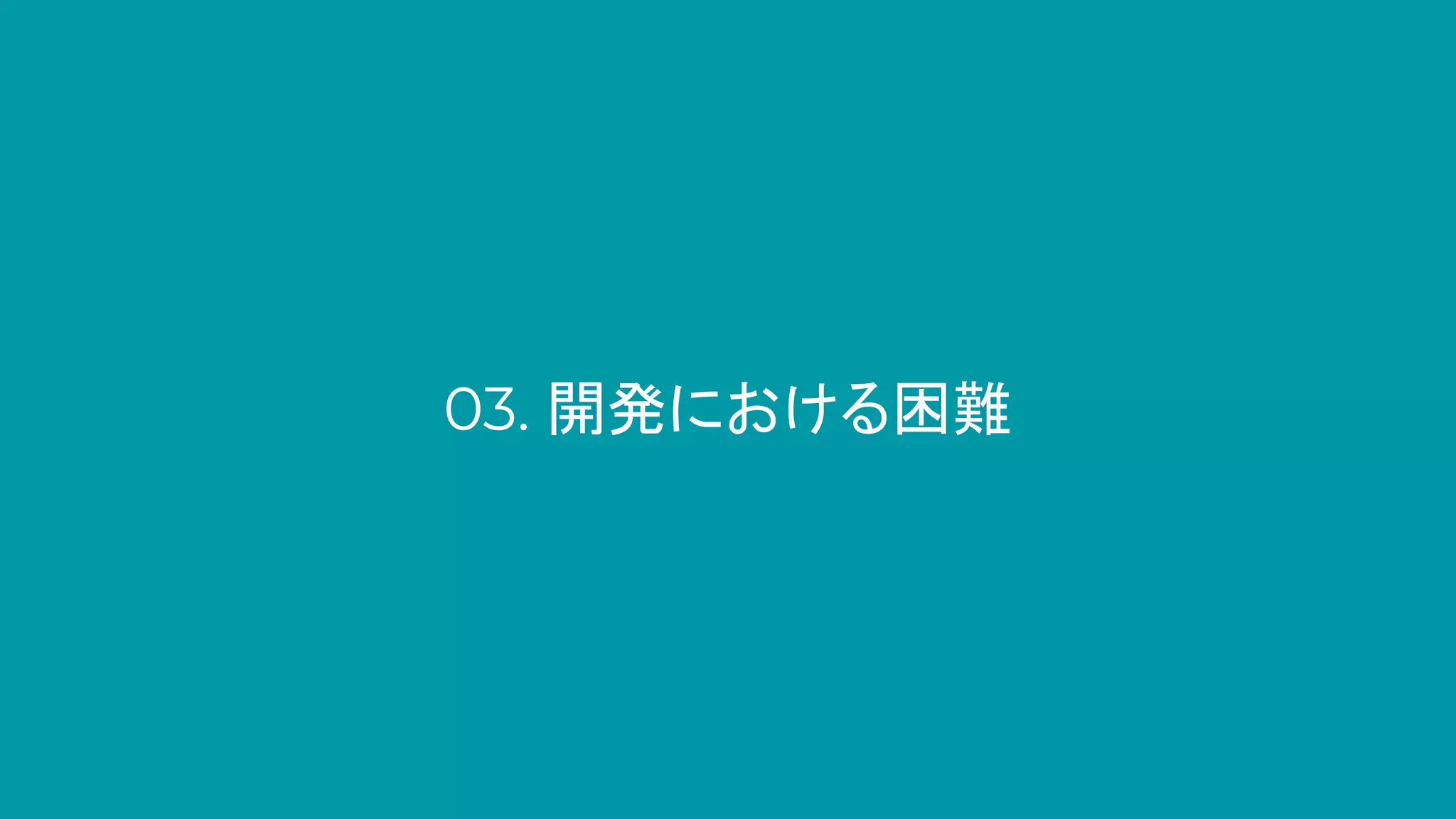03. 開発における困難
 