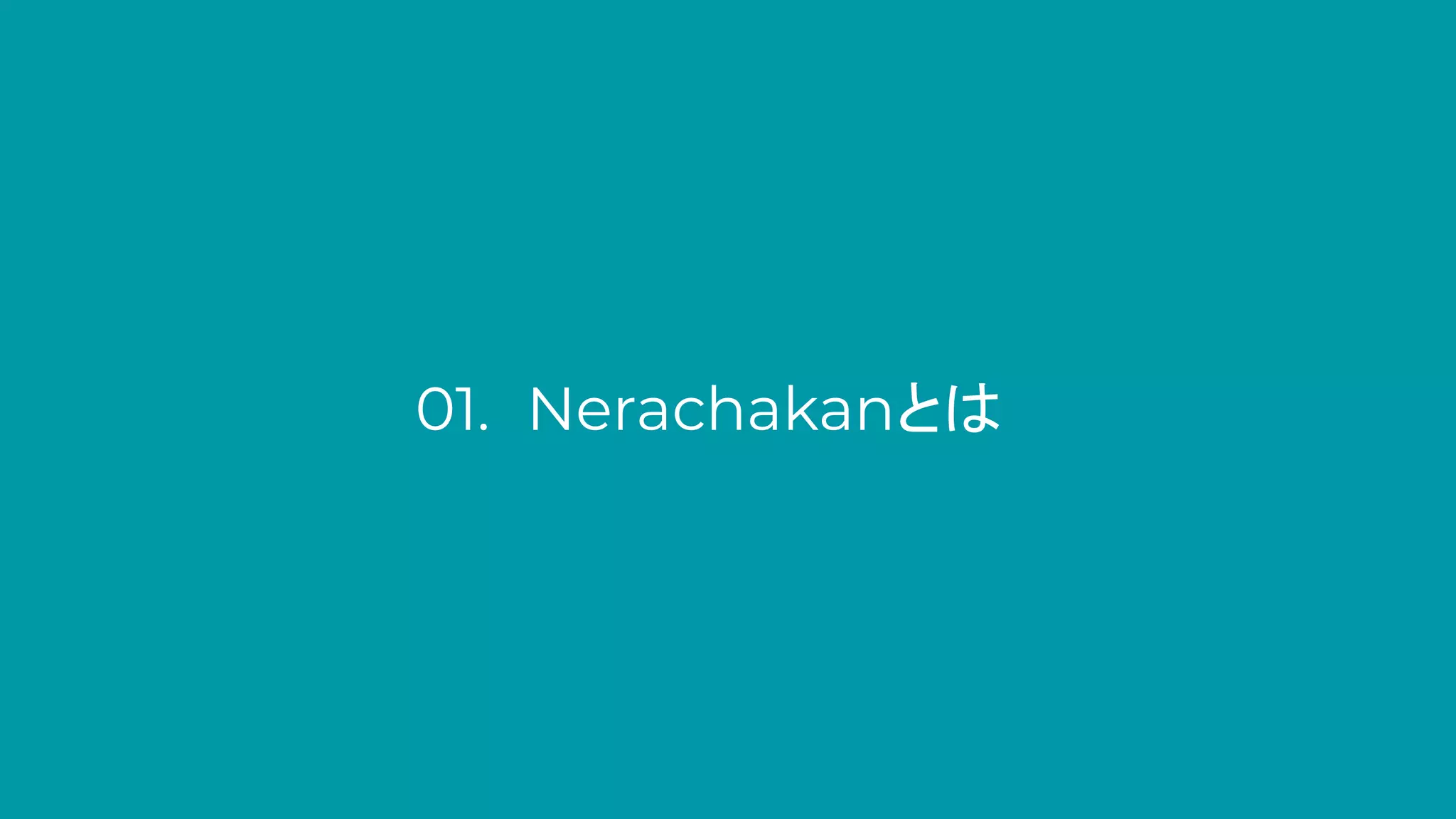 01. Nerachakanとは
 
