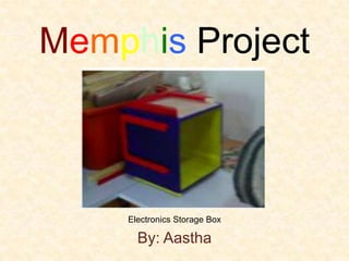 Memphis Project Electronics Storage Box By: Aastha 