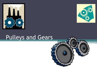 Pulleys and Gears
 
