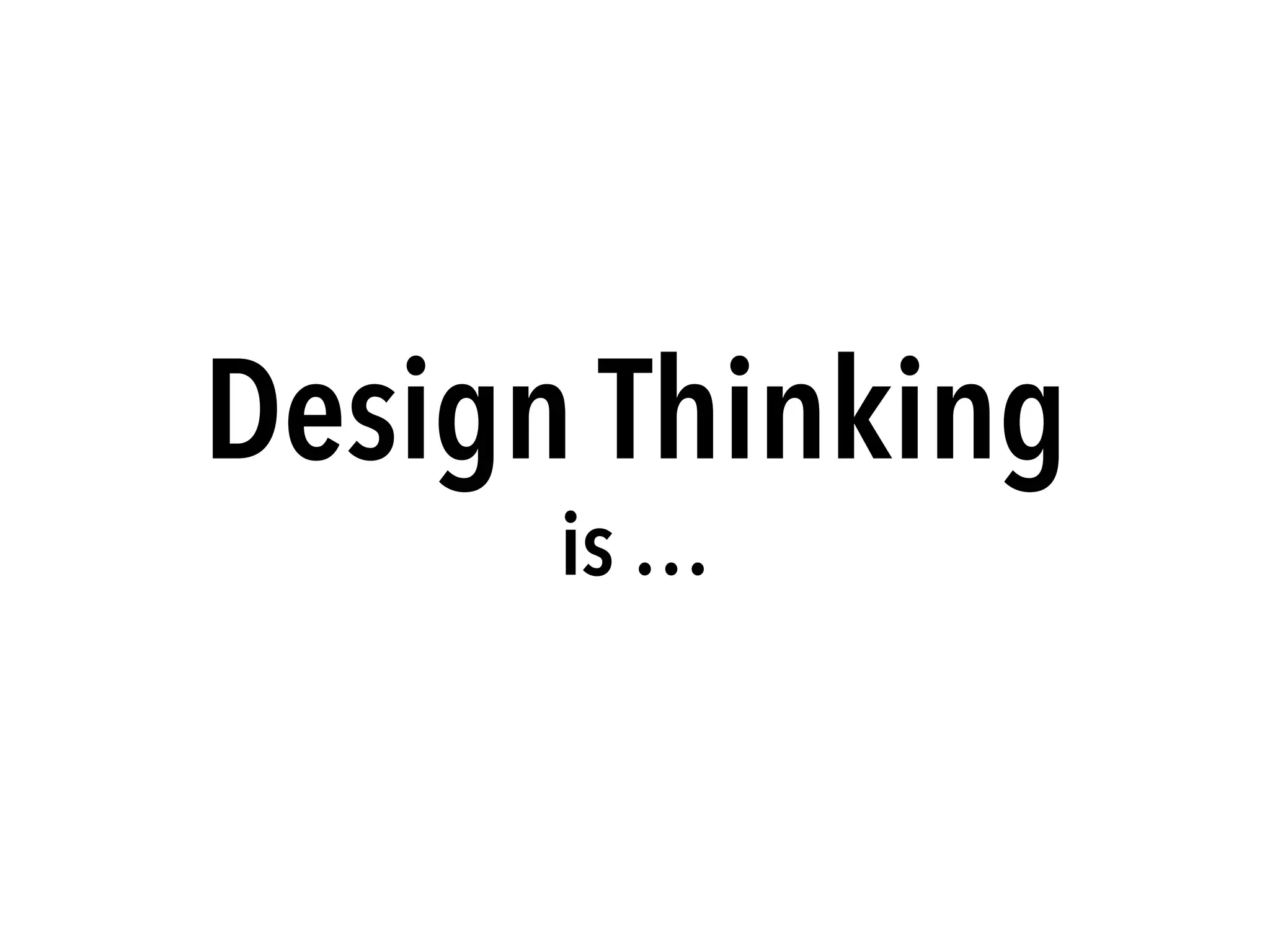 Design Thinking
is …
 
