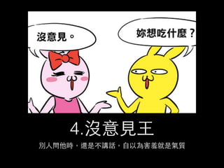 2.有⽿耳聾⼦子⺩王 
總是覺得⾃自⼰己講得最對，回頭⼀一看才發現沒⼈人附和他 
(過程中完全聽不進別⼈人建議) 
 