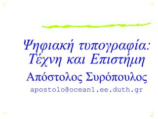 Yhfiakă tupografÐa:
Tèqnh kai Epistămh
Apìstoloc Surìpouloc
apostolo@ocean1.ee.duth.gr
`p.1/32
 