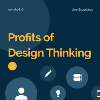 Proﬁts of
Design Thinking

UX Tips
@mrshell06 User Experience
 