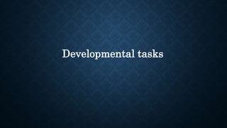 Developmental tasks
 