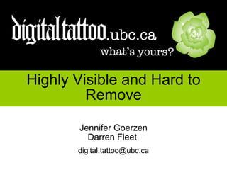 Highly Visible and Hard to Remove Jennifer Goerzen Darren Fleet  [email_address] 