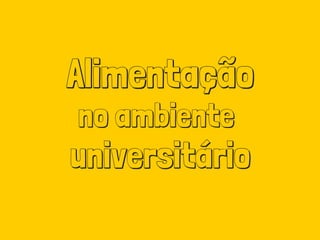 Alimentação
no ambiente
universitário
 