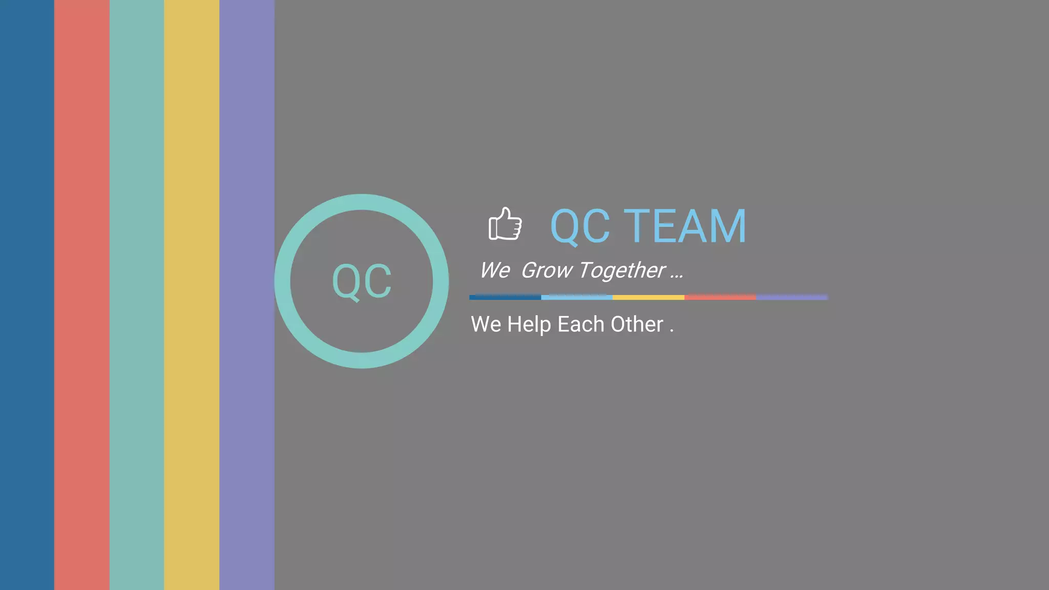 QC TEAM
We Grow Together …
We Help Each Other .
QC