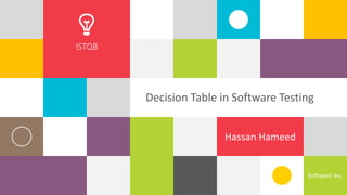 Hassan Hameed
1
Softxpert Inc.
Decision Table in Software Testing
ISTQB
 