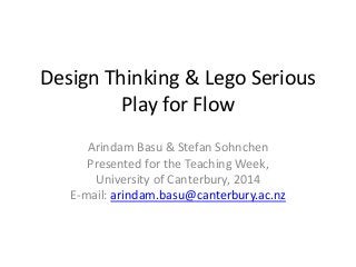 Design Thinking & Lego Serious
Play for Flow
Arindam Basu & Stefan Sohnchen
Presented for the Teaching Week,
University of Canterbury, 2014
E-mail: arindam.basu@canterbury.ac.nz
 